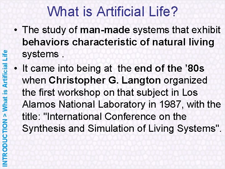 INTRODUCTION > What is Artificial Life? • The study of man-made systems that exhibit