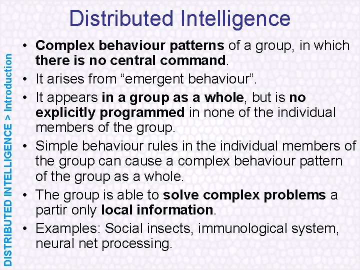 DISTRIBUTED INTELLIGENCE > Introduction Distributed Intelligence • Complex behaviour patterns of a group, in