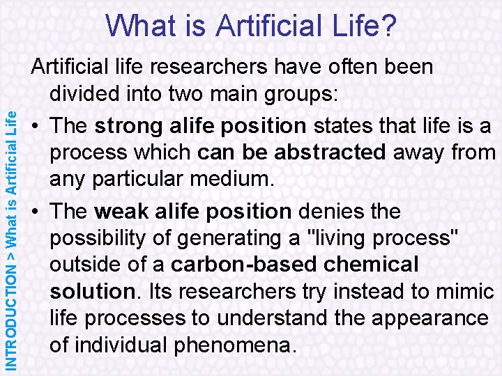 INTRODUCTION > What is Artificial Life? Artificial life researchers have often been divided into