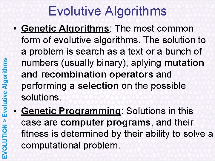 EVOLUTION > Evolutive Algorithms • Genetic Algorithms: The most common form of evolutive algorithms.