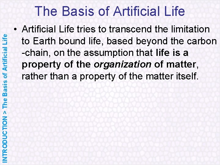 INTRODUCTION > The Basis of Artificial Life • Artificial Life tries to transcend the