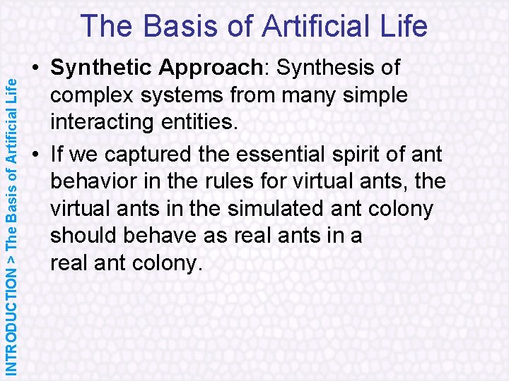 INTRODUCTION > The Basis of Artificial Life • Synthetic Approach: Synthesis of complex systems