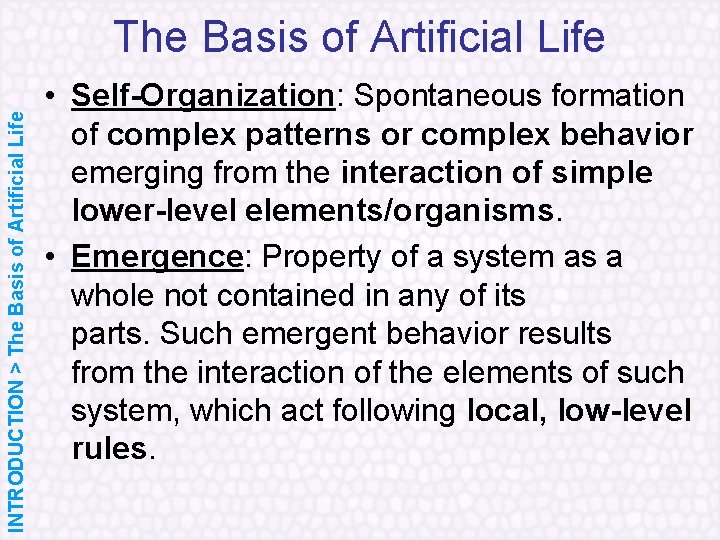INTRODUCTION > The Basis of Artificial Life • Self-Organization: Spontaneous formation of complex patterns