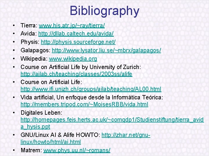 Bibliography • • • Tierra: www. his. atr. jp/~ray/tierra/ Avida: http: //dllab. caltech. edu/avida/