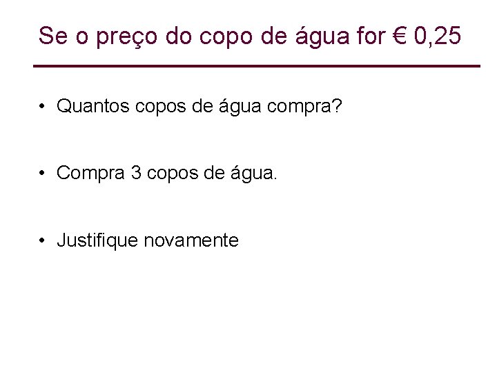 Se o preço do copo de água for € 0, 25 • Quantos copos