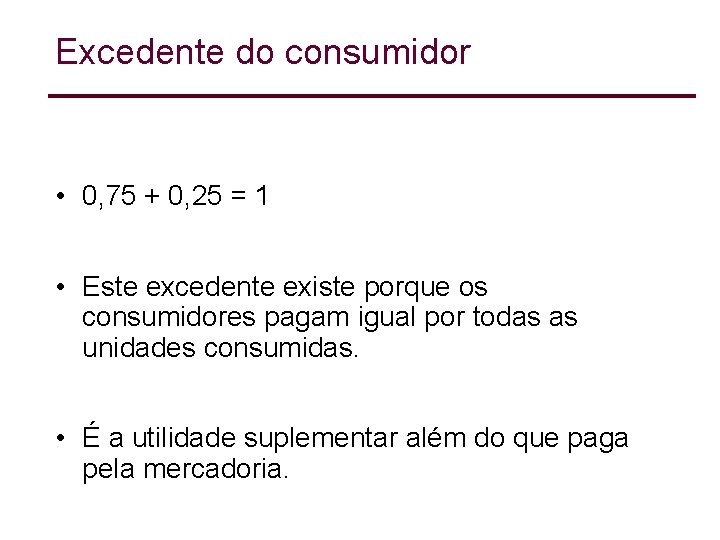 Excedente do consumidor • 0, 75 + 0, 25 = 1 • Este excedente