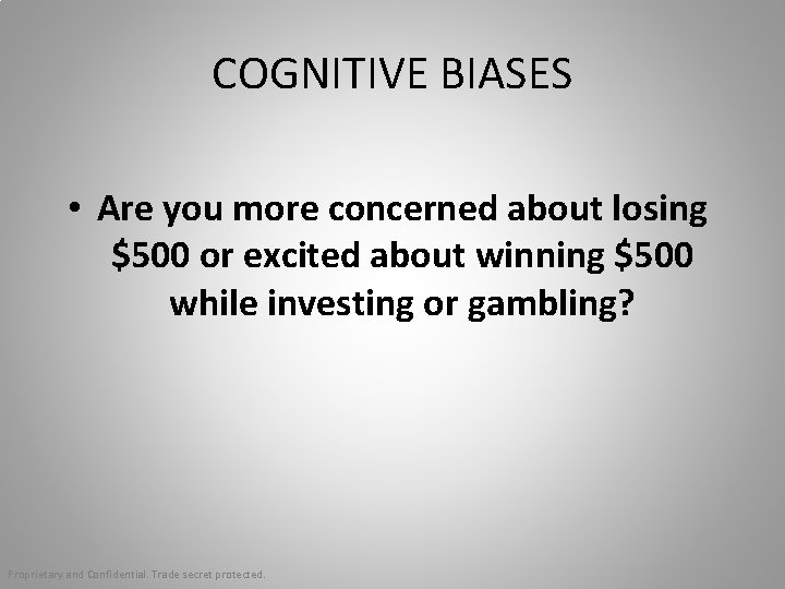 COGNITIVE BIASES • Are you more concerned about losing $500 or excited about winning