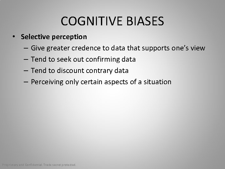 COGNITIVE BIASES • Selective perception – Give greater credence to data that supports one’s