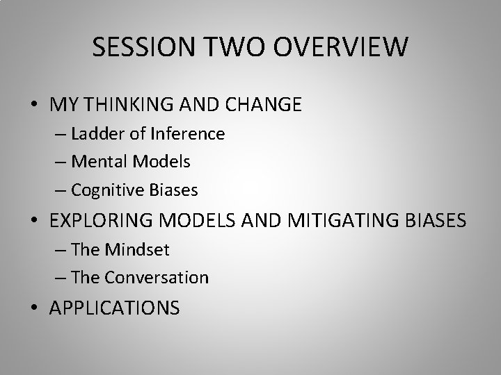 SESSION TWO OVERVIEW • MY THINKING AND CHANGE – Ladder of Inference – Mental