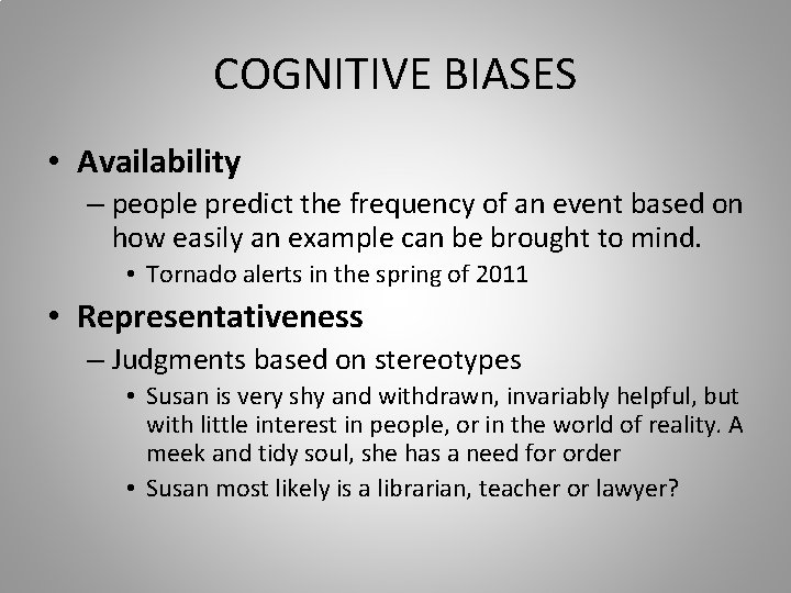 COGNITIVE BIASES • Availability – people predict the frequency of an event based on