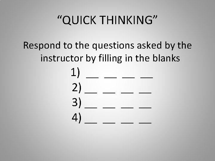“QUICK THINKING” Respond to the questions asked by the instructor by filling in the