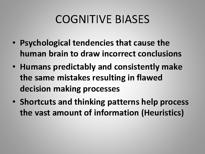 COGNITIVE BIASES • Psychological tendencies that cause the human brain to draw incorrect conclusions