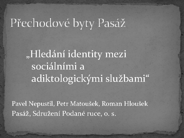 Přechodové byty Pasáž „Hledání identity mezi sociálními a adiktologickými službami“ Pavel Nepustil, Petr Matoušek,