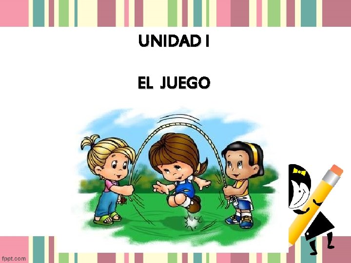 UNIDAD I EL JUEGO UNIDAD I EL JUEGO