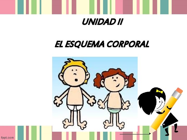 UNIDAD II EL ESQUEMA CORPORAL UNIDAD II EL ESQUEMA CORPORAL
