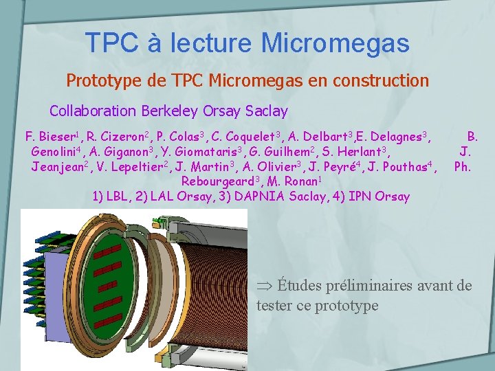 TPC à lecture Micromegas Prototype de TPC Micromegas en construction Collaboration Berkeley Orsay Saclay