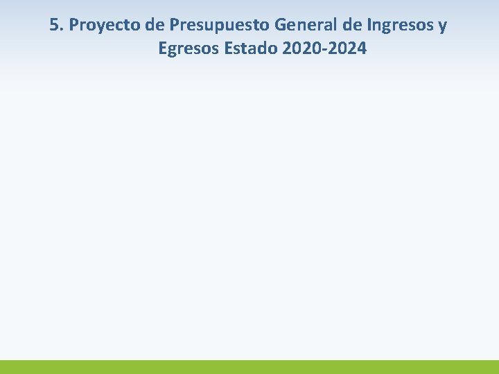 5. Proyecto de Presupuesto General de Ingresos y Egresos Estado 2020 -2024 