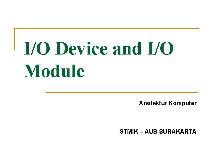 I/O Device and I/O Module Arsitektur Komputer STMIK – AUB SURAKARTA 