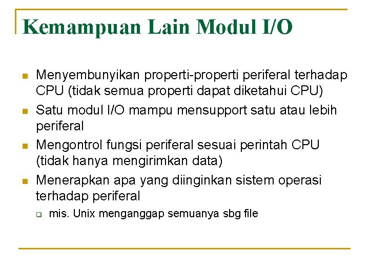 Kemampuan Lain Modul I/O n n Menyembunyikan properti-properti periferal terhadap CPU (tidak semua properti
