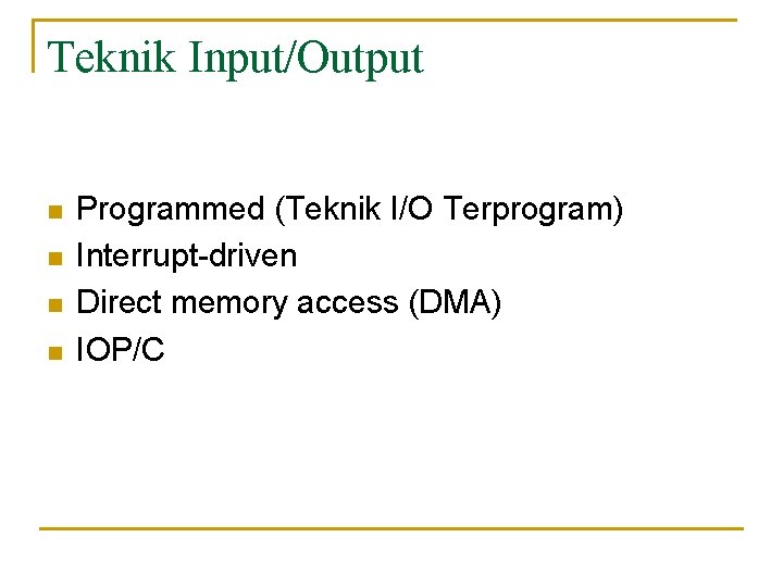 Teknik Input/Output n n Programmed (Teknik I/O Terprogram) Interrupt-driven Direct memory access (DMA) IOP/C