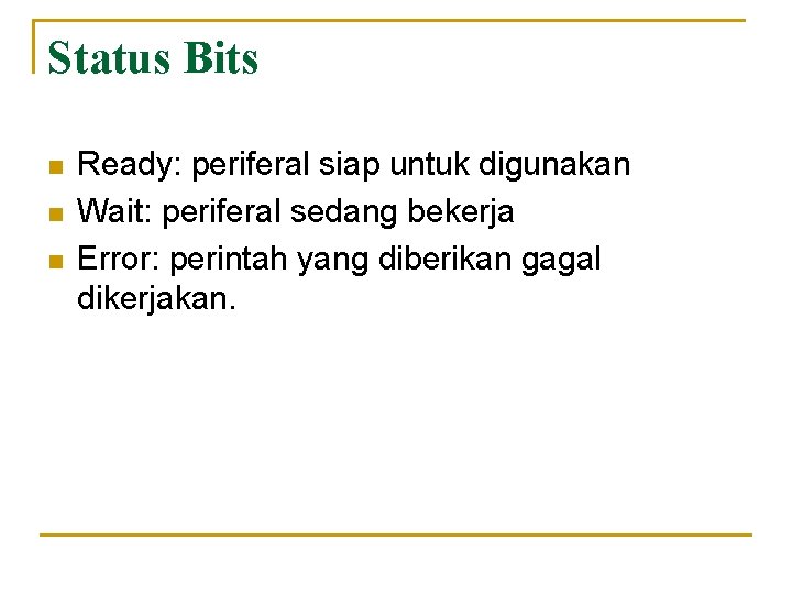 Status Bits n n n Ready: periferal siap untuk digunakan Wait: periferal sedang bekerja