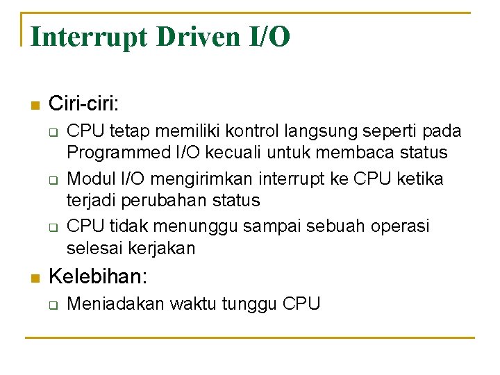 Interrupt Driven I/O n Ciri-ciri: q q q n CPU tetap memiliki kontrol langsung