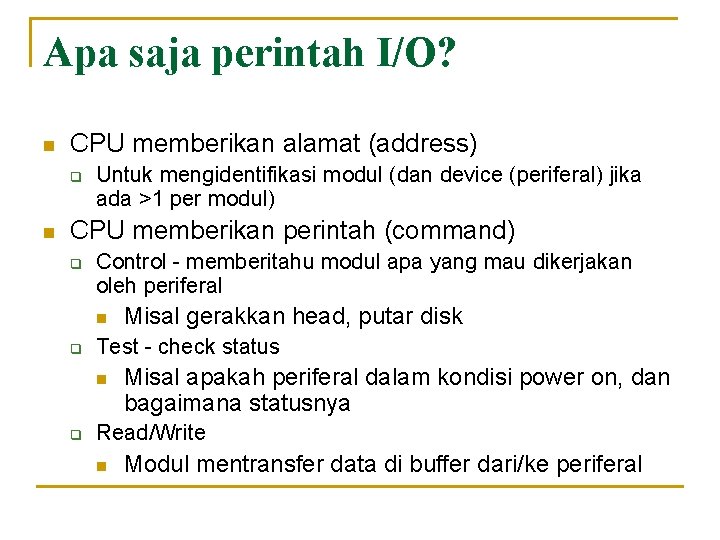 Apa saja perintah I/O? n CPU memberikan alamat (address) q n Untuk mengidentifikasi modul