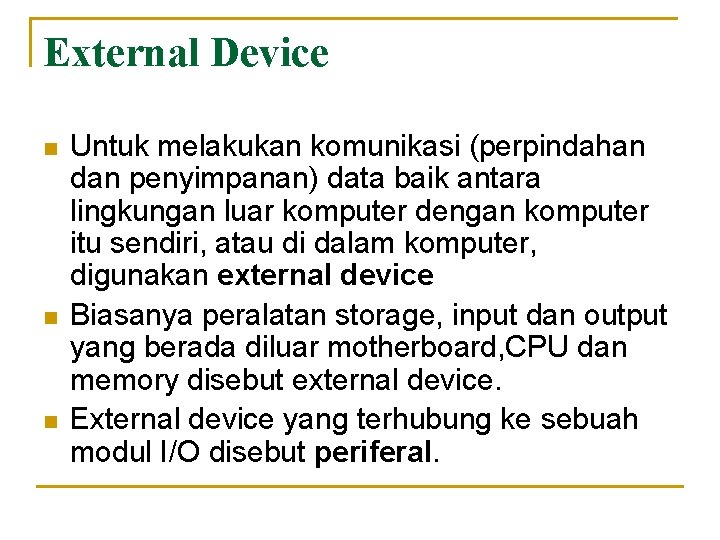 External Device n n n Untuk melakukan komunikasi (perpindahan dan penyimpanan) data baik antara