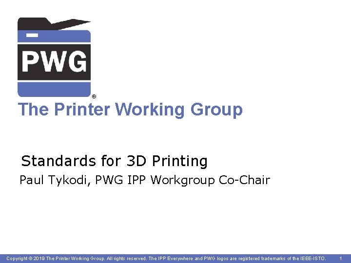 ® The Printer Working Group Standards for 3 D Printing Paul Tykodi, PWG IPP