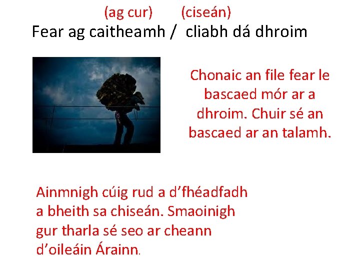 (ag cur) (ciseán) Fear ag caitheamh / cliabh dá dhroim Chonaic an file fear