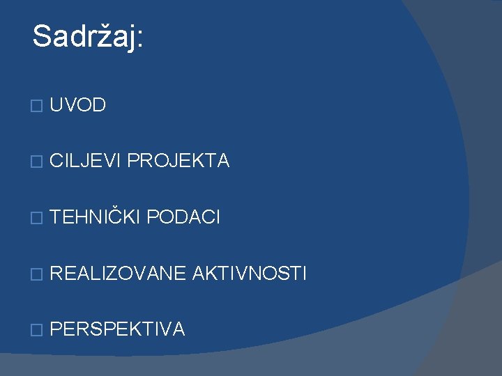 Sadržaj: � UVOD � CILJEVI PROJEKTA � TEHNIČKI PODACI � REALIZOVANE AKTIVNOSTI � PERSPEKTIVA