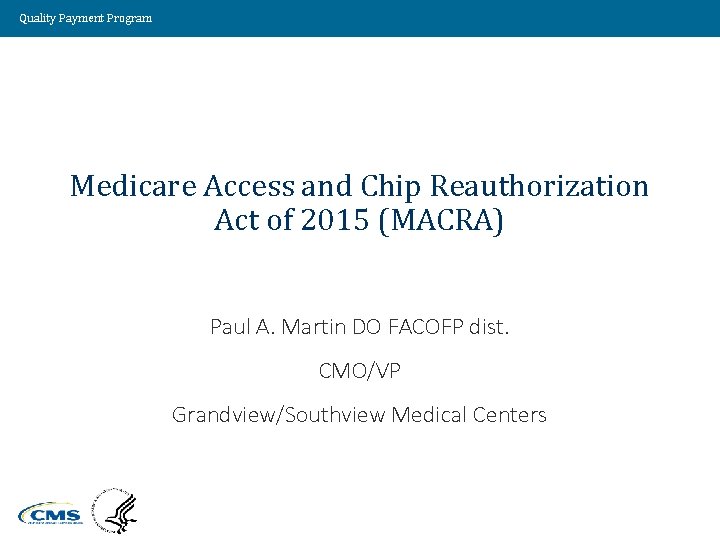 Quality Payment Program Medicare Access and Chip Reauthorization Act of 2015 (MACRA) Paul A.