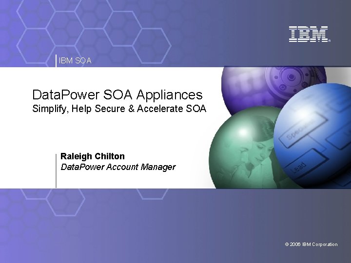 IBM SOA Data. Power SOA Appliances Simplify, Help Secure & Accelerate SOA Raleigh Chilton