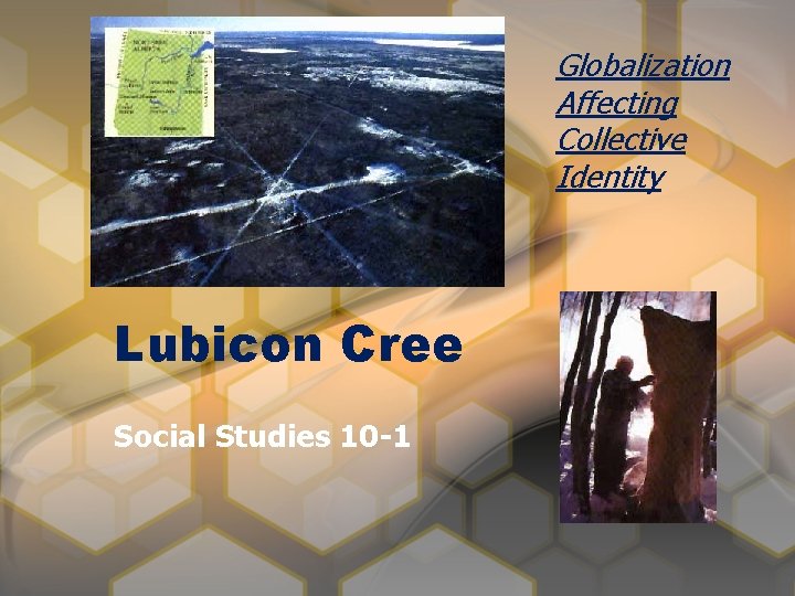 Globalization Affecting Collective Identity Lubicon Cree Social Studies 10 -1 