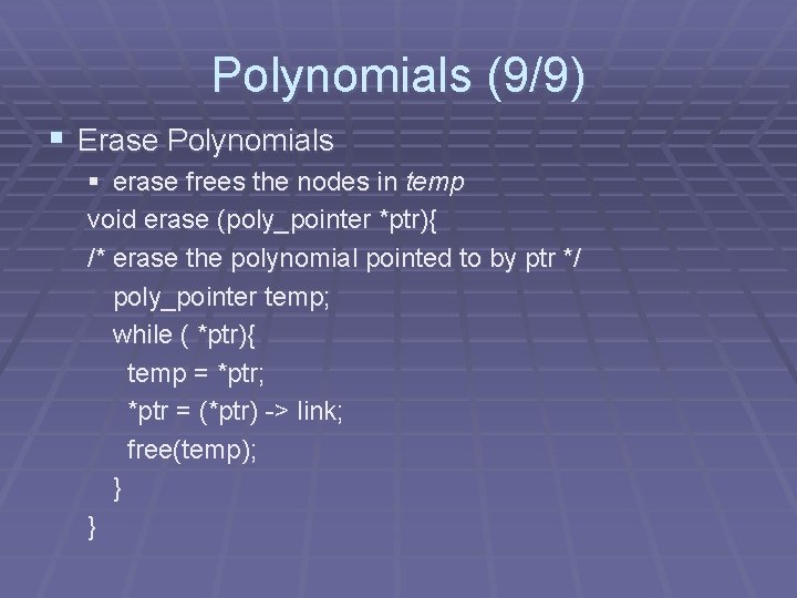Polynomials (9/9) § Erase Polynomials § erase frees the nodes in temp void erase