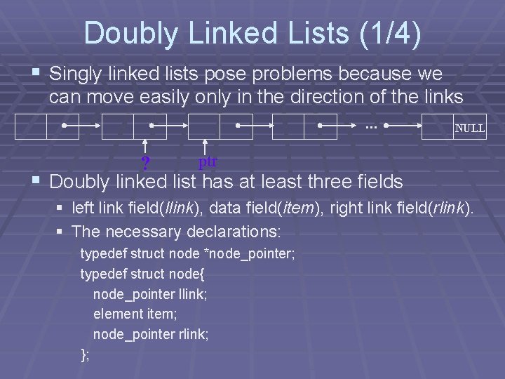 Doubly Linked Lists (1/4) § Singly linked lists pose problems because we can move