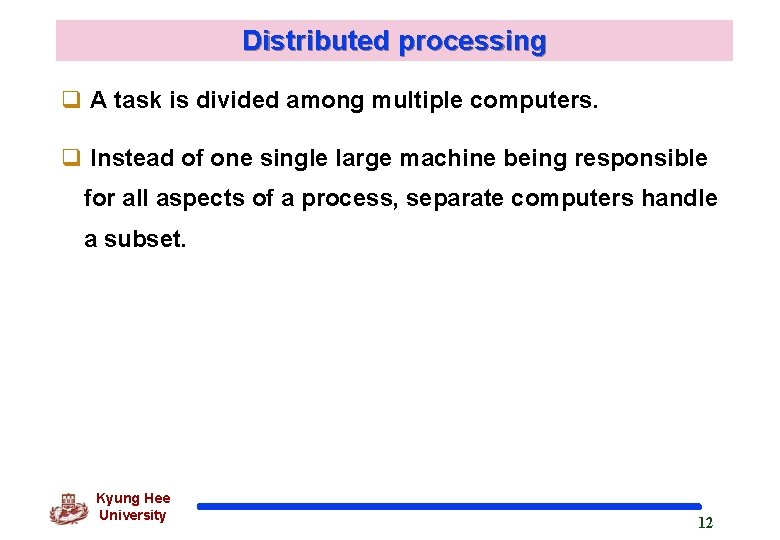 Distributed processing q A task is divided among multiple computers. q Instead of one