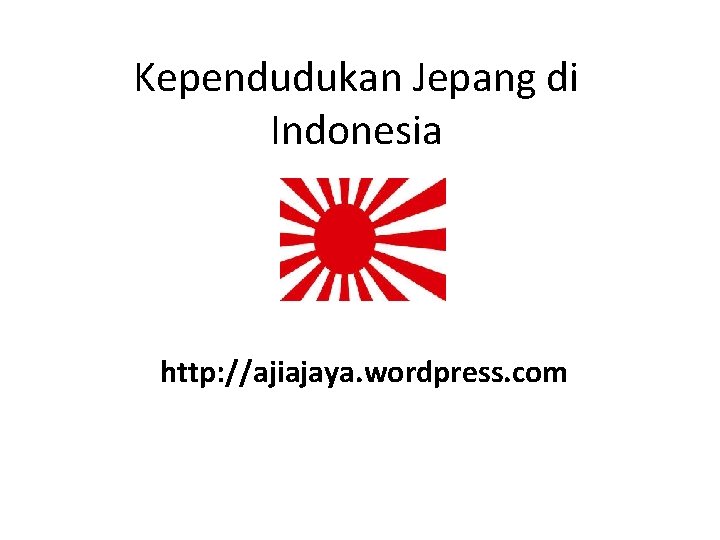 Kependudukan Jepang di Indonesia http: //ajiajaya. wordpress. com 