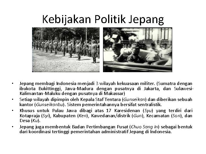 Kebijakan Politik Jepang • • Jepang membagi Indonesia menjadi 3 wilayah kekuasaan militer. (Sumatra