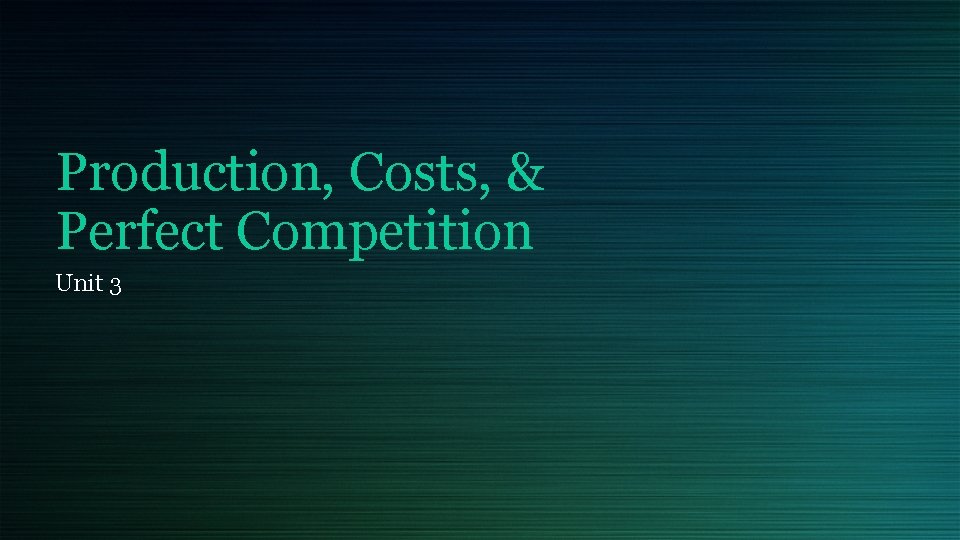 Production, Costs, & Perfect Competition Unit 3 