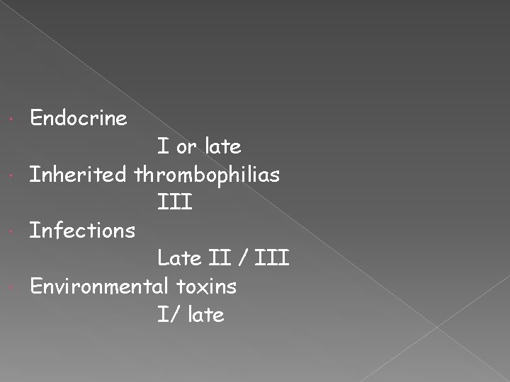  Endocrine I or late Inherited thrombophilias III Infections Late II / III Environmental