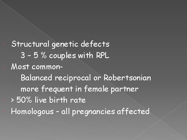 Structural genetic defects 3 – 5 % couples with RPL Most common. Balanced reciprocal