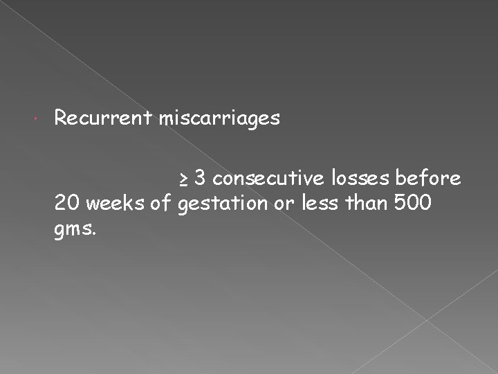  Recurrent miscarriages ≥ 3 consecutive losses before 20 weeks of gestation or less