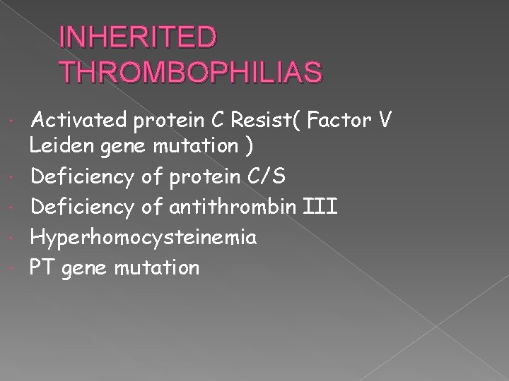 INHERITED THROMBOPHILIAS Activated protein C Resist( Factor V Leiden gene mutation ) Deficiency of