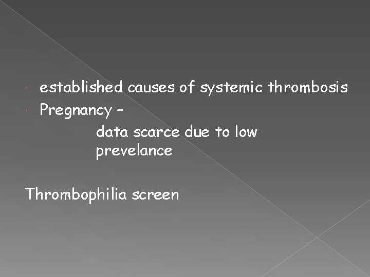 established causes of systemic thrombosis Pregnancy – data scarce due to low prevelance Thrombophilia