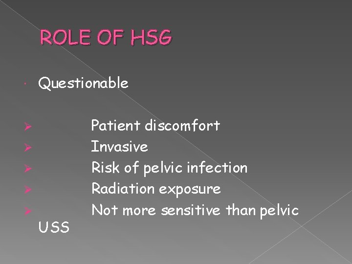 ROLE OF HSG Questionable Ø Ø Ø USS Patient discomfort Invasive Risk of pelvic