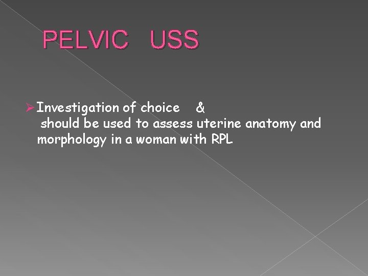 PELVIC USS Ø Investigation of choice & should be used to assess uterine anatomy