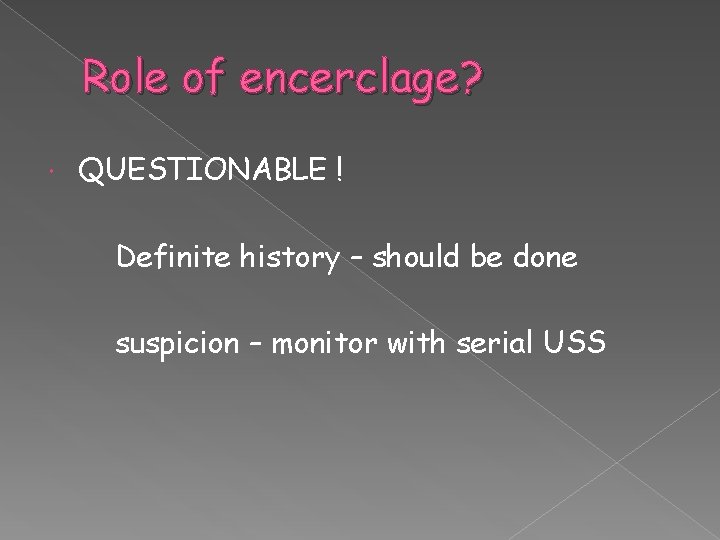 Role of encerclage? QUESTIONABLE ! Definite history – should be done suspicion – monitor