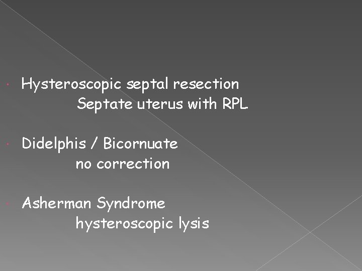  Hysteroscopic septal resection Septate uterus with RPL Didelphis / Bicornuate no correction Asherman