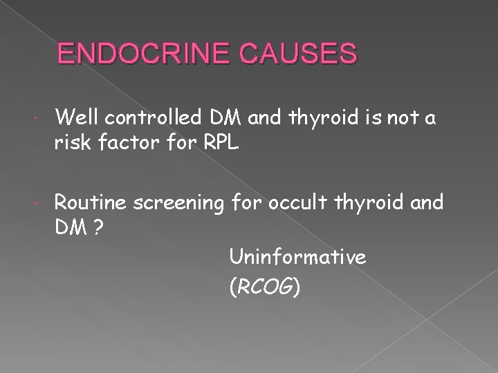ENDOCRINE CAUSES Well controlled DM and thyroid is not a risk factor for RPL